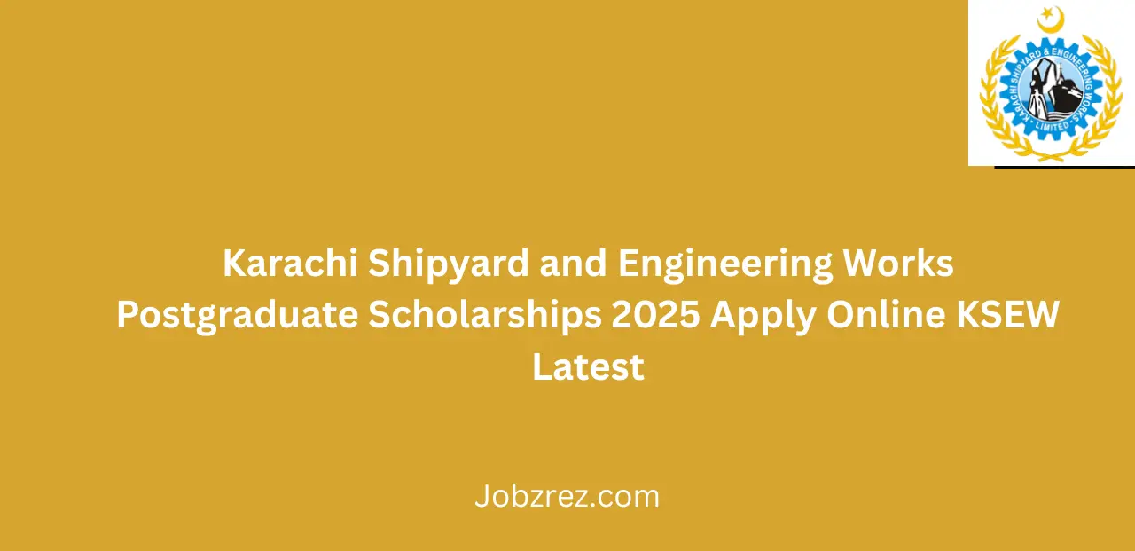 Karachi Shipyard and Engineering Works Postgraduate Scholarships 2025 Apply Online KSEW Latest